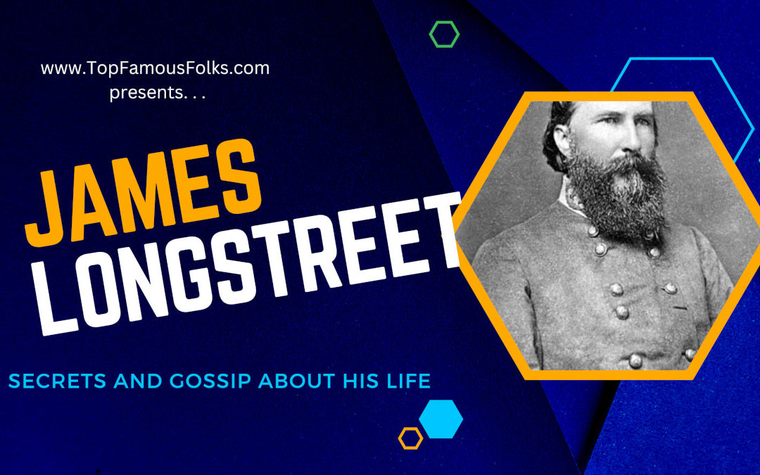 10 interesting facts about General James Longstreet
